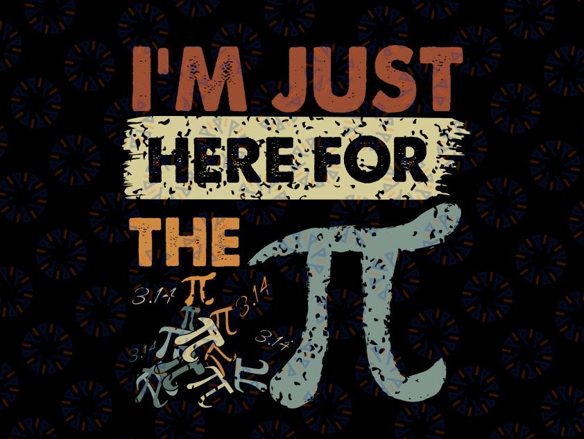 I'm Just Here For The Pi (Pie) Svg, Cute Pi Day Svg ,Funny Math Gifts Svg Pi Symbol svg, Pi Day svg Cricut