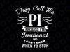 They Call Me Pi Because I'm Irrational And I Don't Know When To Stop svg, Pi Day svg, Teacher svg, Math Teacher svg