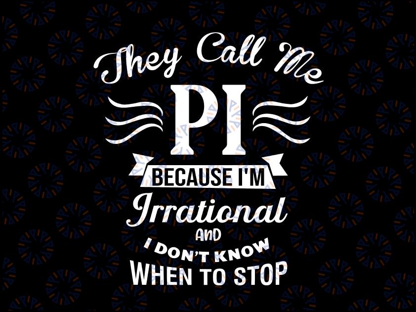 They Call Me Pi Because I'm Irrational And I Don't Know When To Stop svg, Pi Day svg, Teacher svg, Math Teacher svg