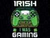 St Patricks Day Boys Kids Gamer Shamrock Irish I Was Gaming Png, Lucky Shamrock Png, Gamer Gift Png, Png Digital Sublimation Download