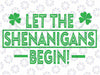 Let The Shenanigans Begin Happy St Patricks Day Shamrock Svg, St Patricks Svg, Lucky Charm Svg, Digital Download