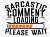 Sarcastic Comment Loading, Please Wait | SVG Vector Cutting File. Funny Humour Quote Phrase. Instant Download