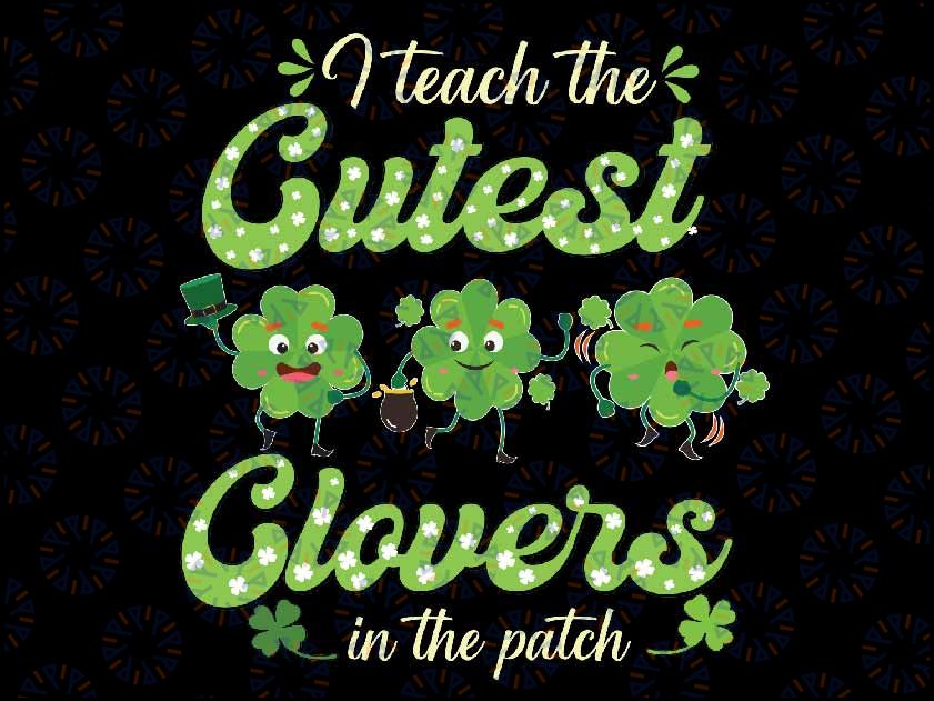 I Teach The Cutest Clovers Retro Teacher St Patricks Day Svg, Teacher St. Patrick’s Day, Shirt Design, Svg, Cut File, Png, Sublimation