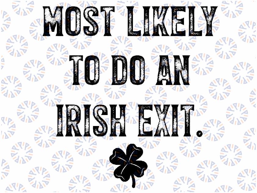 Most Likely To Do An Irish Exit Funny Svg, Family Matching St Patricks Svg, Funny Patrick Day,St Patricks Day Svg, Digital Download