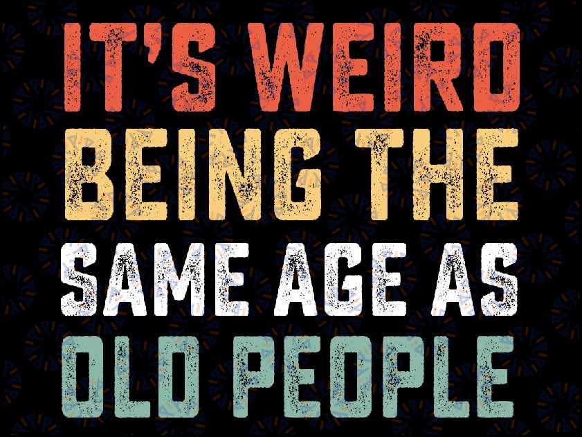 It's Weird Being The Same Age As Old People Sarcastic Retro Svg, Funny Saying Svg, Sarcastic Svg, Funny Birthday, Digital Download