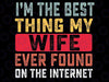 I'm The Best Thing My Wife Ever Found On The Internet Svg, I'm The Best Thing My Wife Png Svg, Patrick Day, Digital Download