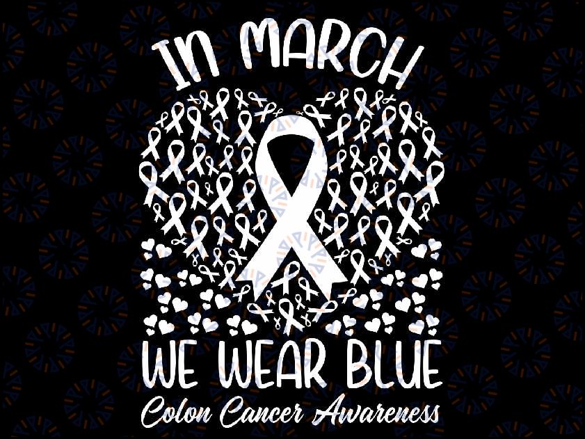 In March We Wear Blue For Colon Cancer Awareness Heart Svg, We wear blue png, fight cancer png, Blue Ribbon Awareness png, Digital Download