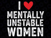 I Love Mentally Unstable Women Funny Ironic Meme Svg, I Love Mentally Unstable Png Svg, Saying Funny Svg, Digital Download