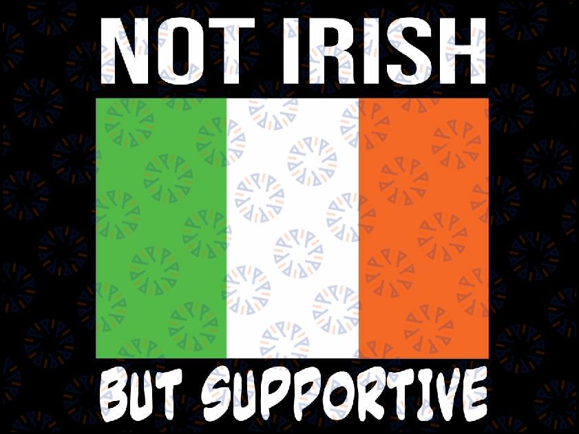 Not Irish But Supportive Ireland Flag Svg, Republic Of Ireland svg, Irish Flag svg, Shamrock svg Files for cricut Instant Download