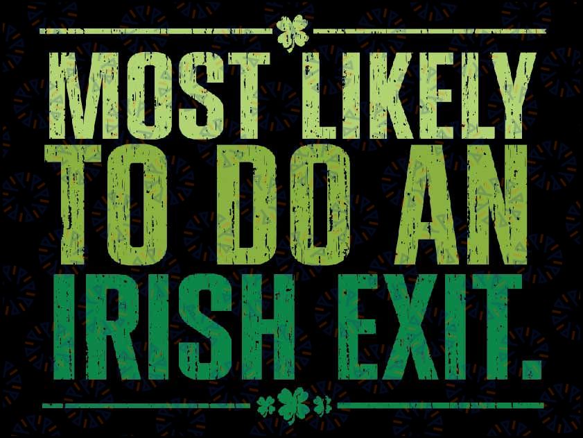 Most Likely To Do An Irish Exit Svg, Patricks Day Svg, Funny Shamrock Png Svg, Digital Download