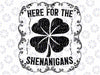 Here For The Shenanigans Happy St Patricks Day Shamrock Svg, Happy Saint Patricks Day, St Patrick's Day Svg, Lucky Vibes, Digital Download