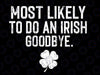 Most Likely To Do An Irish Goodbye Svg,  Irish Goodbye Svg, Happy Patrick's Day,  Digital Download