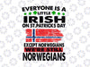 Everyone Is A Little Irish Except Norwegians St Patricks Day PNG sublimation, Irish , St Patricks Day , Norwegians