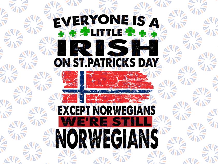 Everyone Is A Little Irish Except Norwegians St Patricks Day PNG sublimation, Irish , St Patricks Day , Norwegians