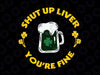 Beer St Patrick Svg, Shut Up Liver, You're Fine, Funny Happy St.Patrick's day Svg Jpg Png Eps Dxf