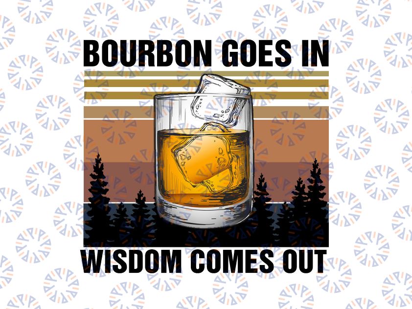 Bourbon Goes In Wisdom Comes Out Vintage PNG Sublimation