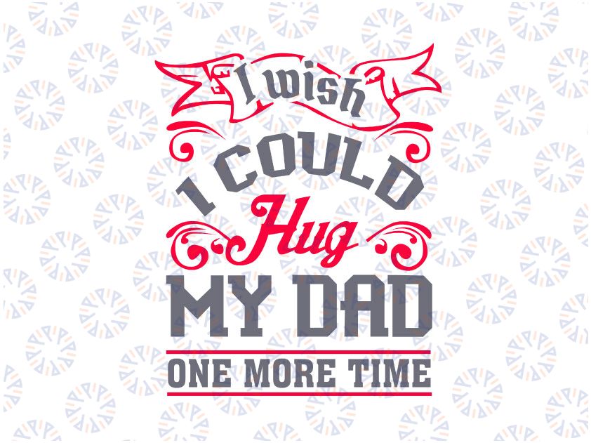 I Wish I CouLd Hug My Dad One More Time svg,dxf,eps,png, Digital Download