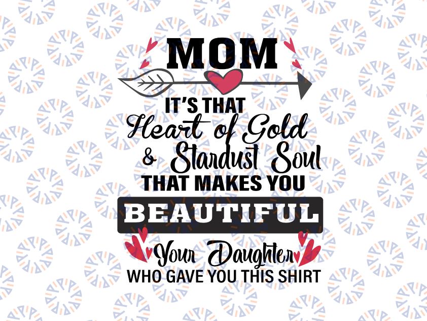 Mom It's That Heart Of Gold & Stardust Soul Thay Makes You Beautiful Your Daughter Who Gave You svg, dxf,eps,png, Digital Download