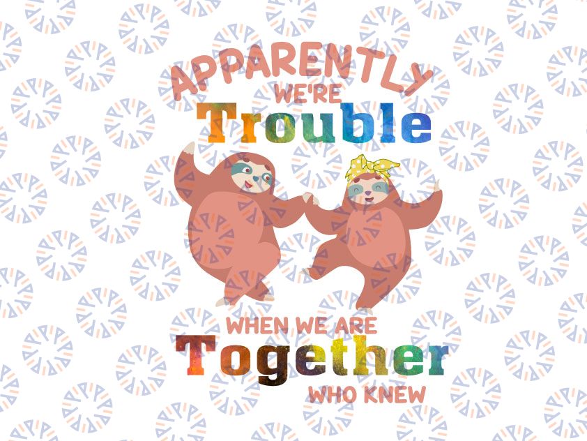 Apparently We're Trouble When We Are Together Who Knew, Slot Svg, Best Friends Svg Birthday Svg , Funny Friends Gift