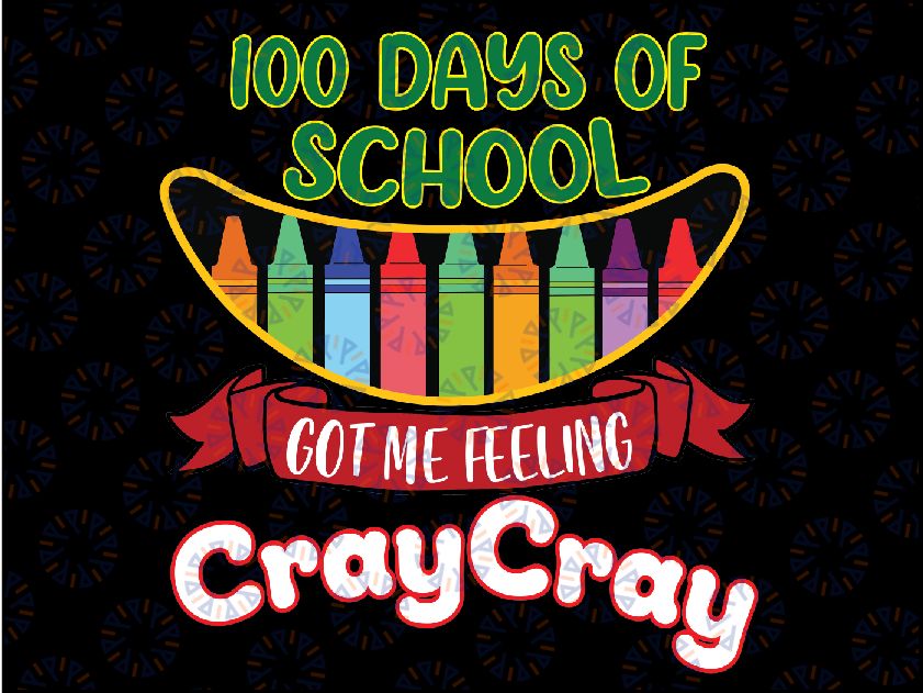 100 Days Of School Got Me Feeling Cray Cray Svg,Days Of School Kindergarten, Digital Download