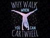 Why Walk When You Can Cartwheel Gymnast Gymnastic Png, Gymnastics Commercial Use Gymnast Png, Digital Download