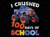 I Crushed 100 Days Of School Monster Truck Kids Girls Boys Png, Love School Png, 100th Days of School Png, Digital Download