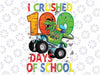 I Crushed 100 Days of School Dinosaur Monster Truck Gift Boy Png, Love School Png, 100th Days of School Png, Digital Download