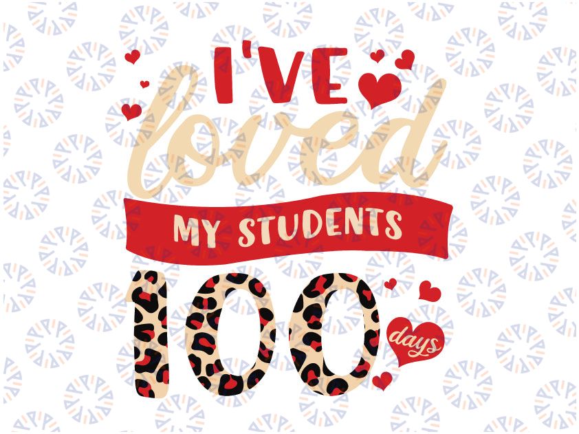 I 've Loved My Students 100 Days PNG, 100th Day Of School Png, Valentines Teacher Png, Teacher Lover Png, Teaching Gift