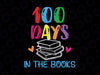 100 Days in the Books Svg Png - Book Lover English Reading Teacher Svg - Teacher SVG - 100th Day of School Svg Png Dxf