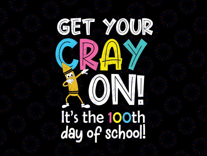 100th Day of School Svg, Get Your Cray On Funny Teacher Svg, Teacher svg, School svg, 100 Days of School svg, Cray-On svg