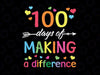 100 Days Of Making Difference Svg Png, 100th Day Of School Teacher svg, 100 Days of School svg, Teacher svg, School Shirt, Teacher Shirt, Clipart, Cut file