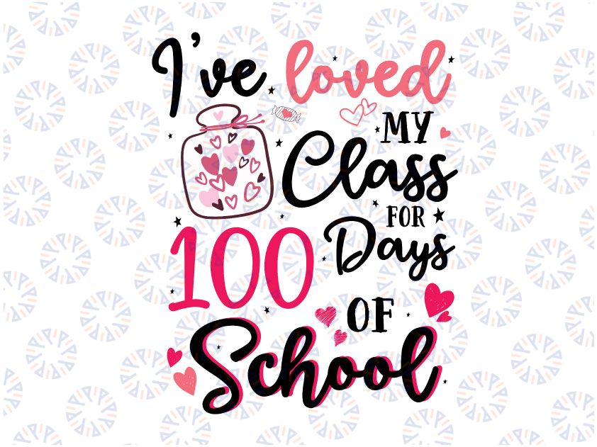 I've Loved My Class For 100 Days Of School Svg, 100th Day Teacher Svg, 100 Days of School Svg, One Hundred Days Celebration Svg, Kids School Svg