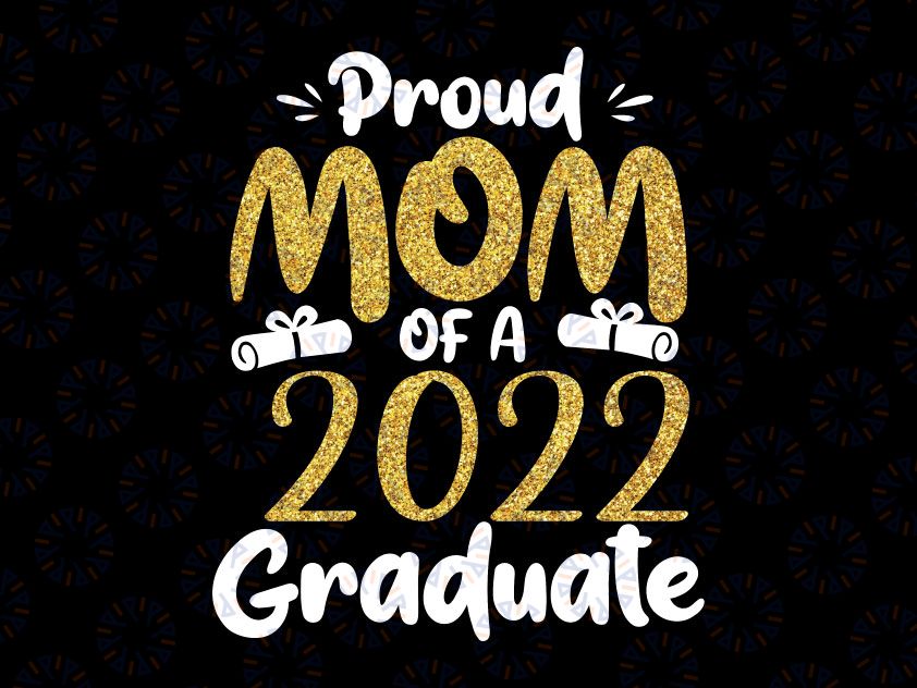 Proud Mom Of A 2022 Graduate PNG, Mommy 2022 Graduation Png, Class of 2022 Png, Mom of Graduate Png, Mom Graduate Shirt Png