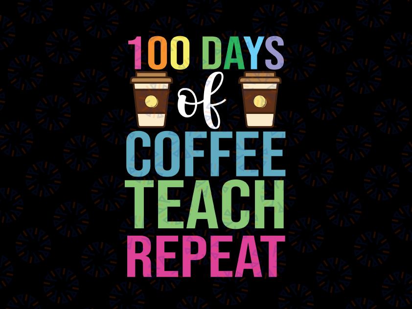 100 Days Of Coffee Teach Repeat Svg, Teacher svg, Teacher Cut File, Preschool Teacher, School Svg, Silhouette, Cricut, Cut File