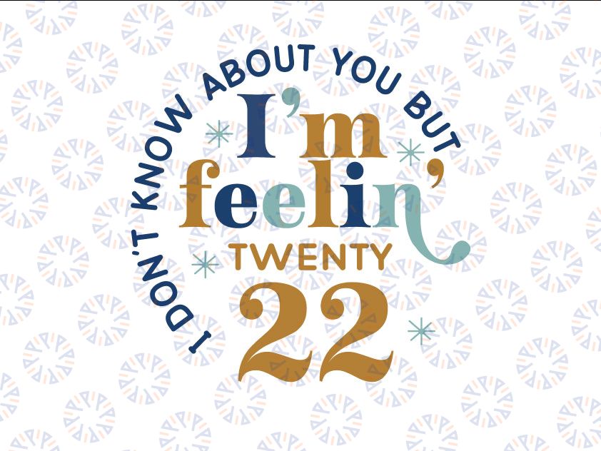 2022 Svg Png, New Year's Svg, Don't Know About You But I Am Feeling Twenty 22, Feeling 22 Svg , New Year's Eve Party, Hello 2022, New Year Svg