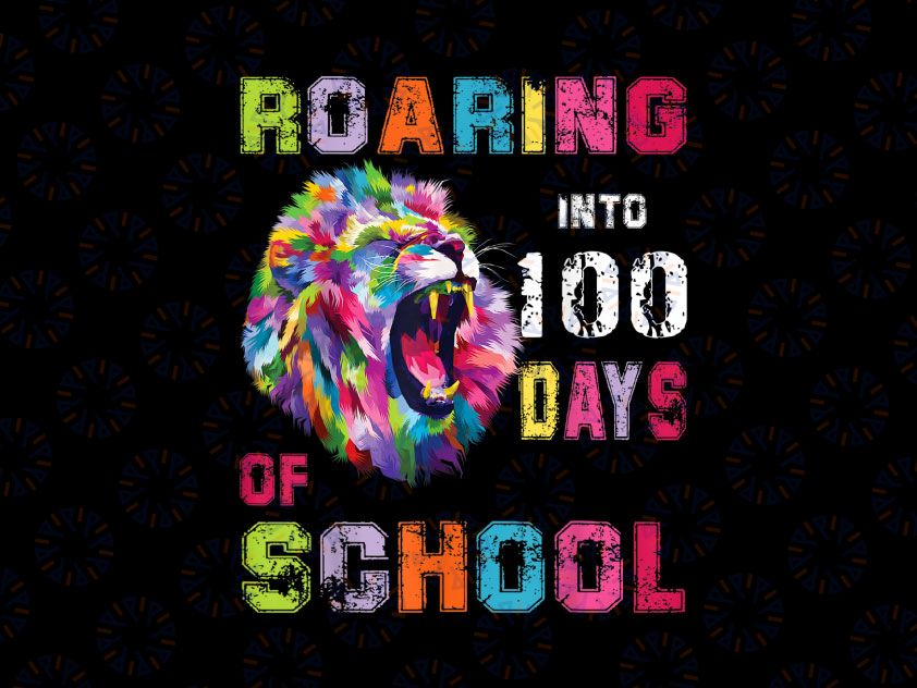100 Days Of School Lion Roaring Into 100th day PNG, 100th Day of School Png File, Lion Design, Kid's Saying, Funny Quote Png