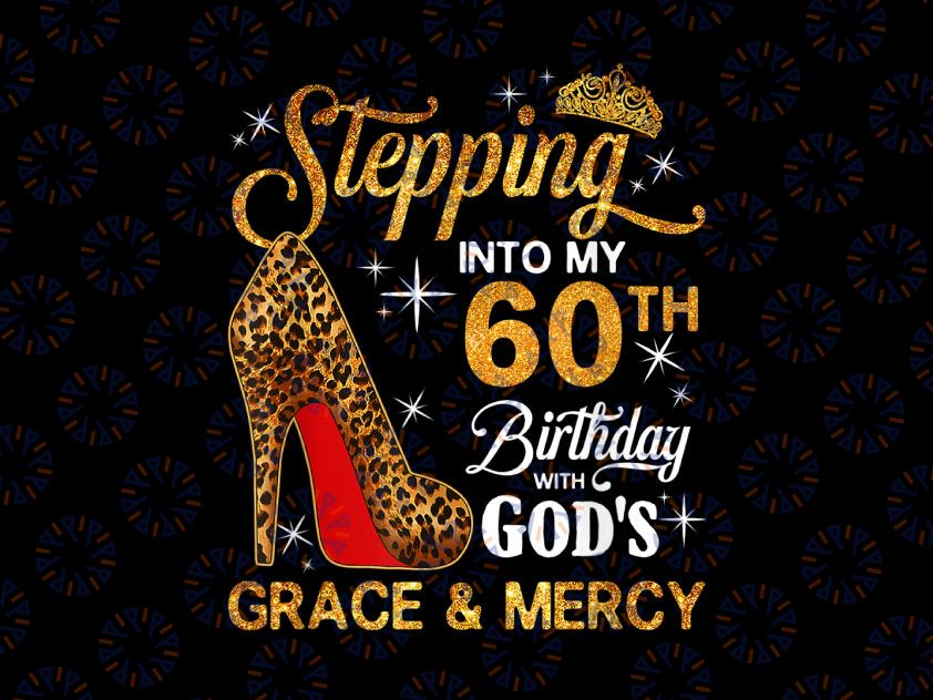 Stepping Into My Birthday with God's Grace and Mercy Png, Glitter Birthday Png, Gift for Mom, Grandmad birthday Png Sublimation
