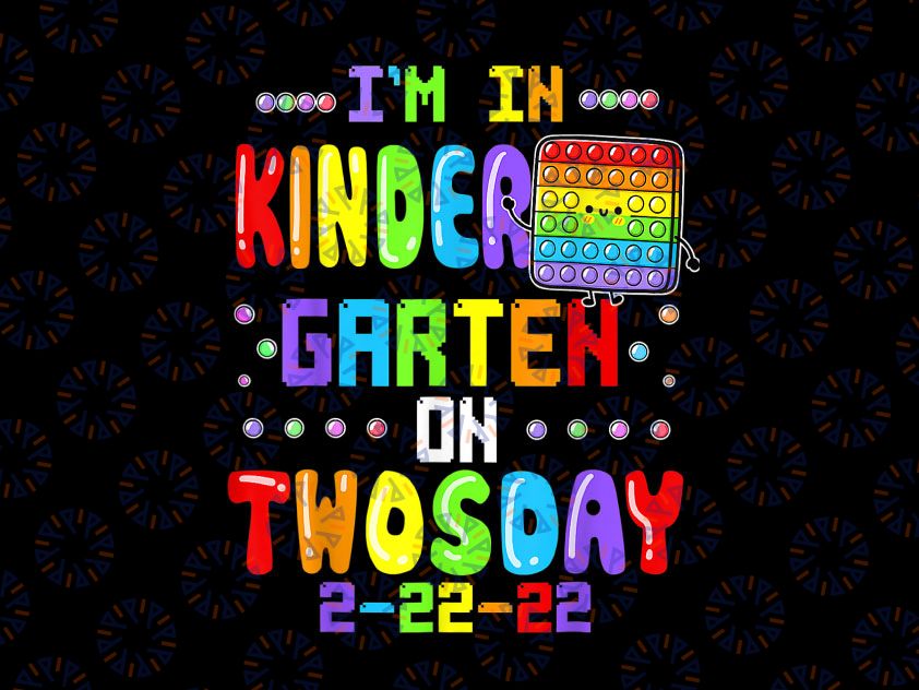 I'm In Kindergarten On Twosday Tuesday February 22nd Png, Pop It Png, Funny 100th Day Png, 100 Days Sublimation