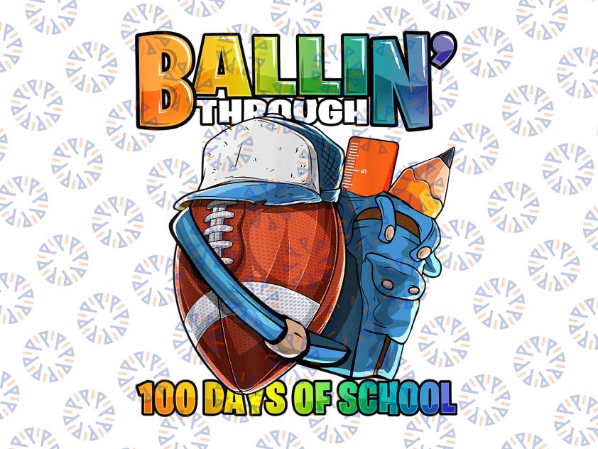 Ballin' Through 100 Days of School Football Kindergarten Boy PNG, Football Png, Boy 100th Day of School Shirt Png File