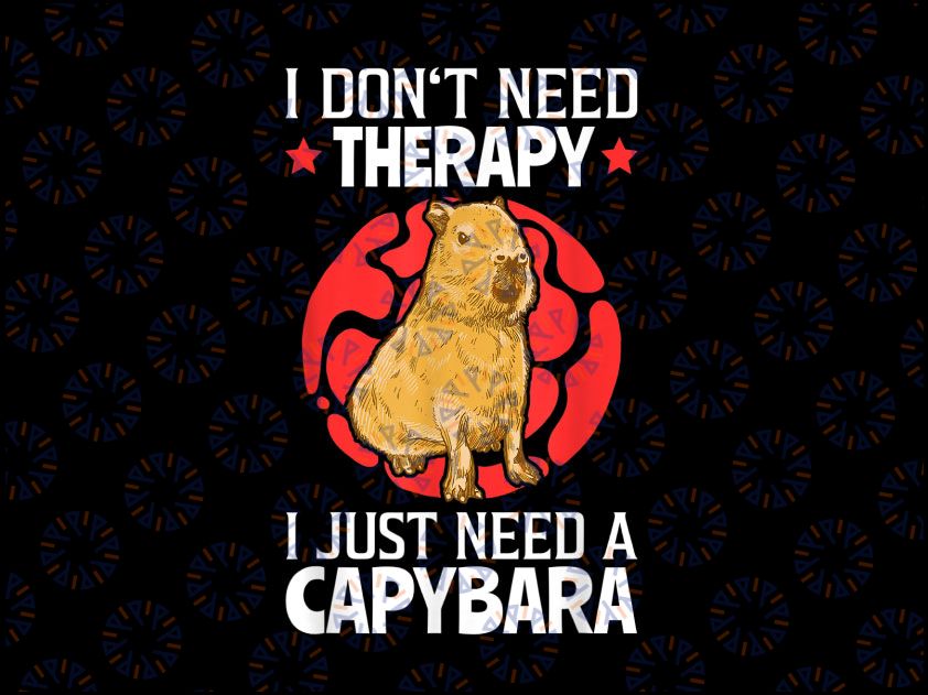 I Don't Need Therapy I Just Need To A CapyBara Png, CapyBara Png, CapyBara Gift, Sublimation