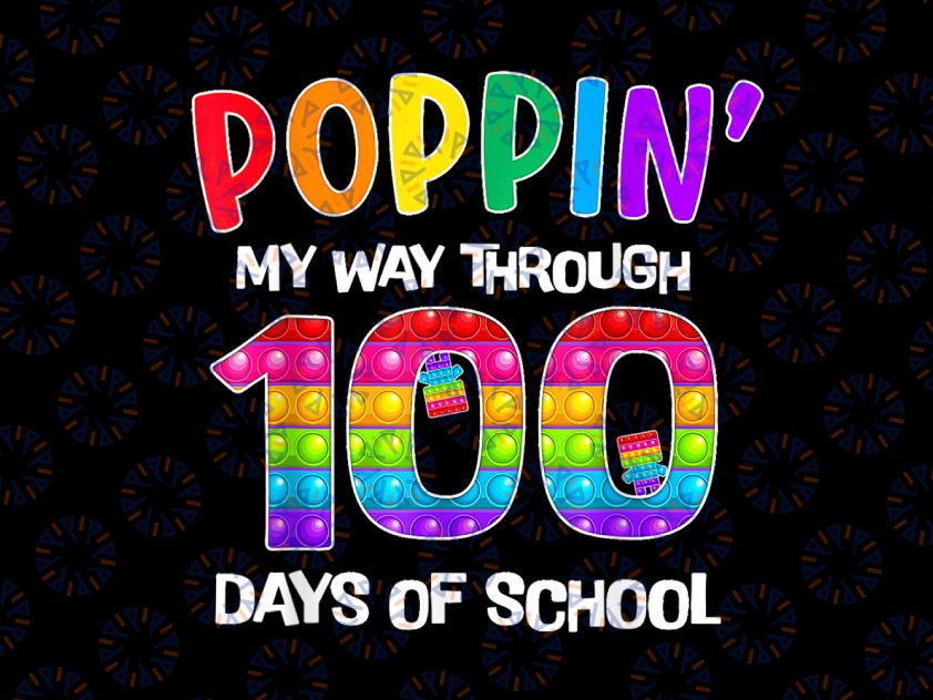 Poppin My Way Through 100 Days PNG, Funny 100th Day Of School Png, 100th Day of School PNG, Fidget Toy Pop It PNG