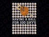 Having A Ball for 100 Days Baseball Png, Funny Png, Boy 100 Days Shirt Png, 100th Day, 100 Days Smarter, Baseball Png