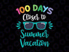100 Days Closer To Summer Vacation Svg, School cut file, Beach svg, One Hundred Days of School, 100th Day of School Svg, Png, Dxf