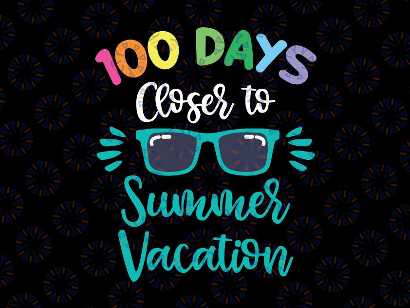 100 Days Closer To Summer Vacation Svg, School cut file, Beach svg, One Hundred Days of School, 100th Day of School Svg, Png, Dxf