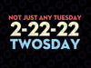 Not Just Any Tuesday 22/2/22 Svg, Twosday Funny Saying Svg, Angel Number, Teacher Life Svg, Twosday Svg, Png, Dxf