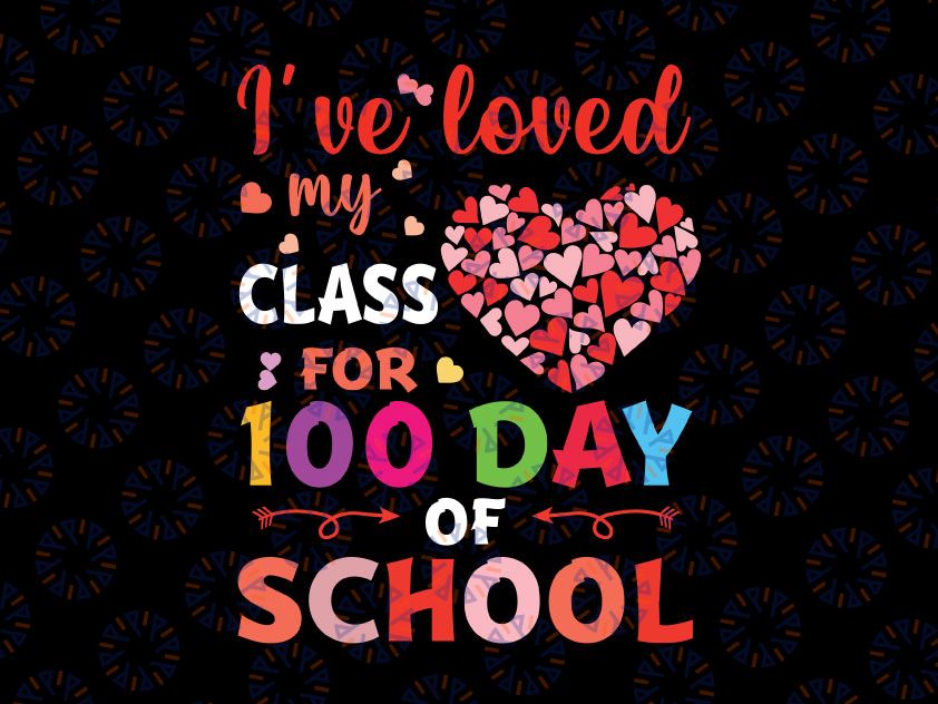 I've Loved My Class For 100 Days School Svg, 100 Days of School Svg, One Hundred Days Celebration Svg, Kids School Svg