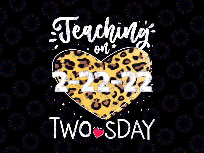 Teaching On A Twosday PNG | Twos Day Png | Teacher Png | Happy Twosday Png | Tuesday 2-22-22 Png | Leopart Heart Png