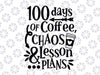 100 Days Of Coffee Chaos Lesson & Plans SVG,  100th Day Of School Svg, Funny Teacher 100 Days of School SVG Cut File