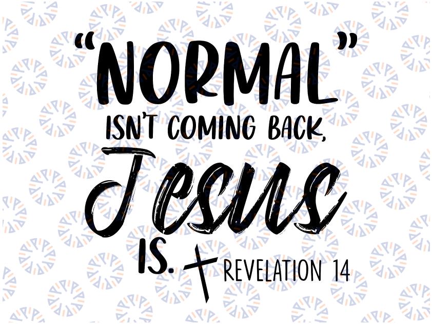 Normal Isn't Coming Back Jesus Is Revelation 14 svg png Jesus Quote Svg, Normal Jesus Svg
