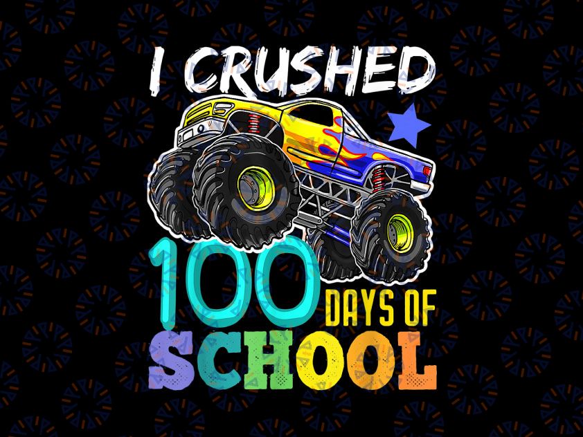 I Crushed 100 Days of School Png,  Monster Truck Sublimation Printing, 100 Days of School, Boy Big Monster Truck Png, 100 Days of School Png